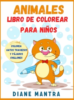 Animales Libro de colorear para niños: Colorea gatos traviesos y pájaros chillones