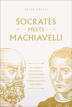 Socrates Meets Machiavelli: The Father of Philosophy Cross-Examines the Author of The Prince