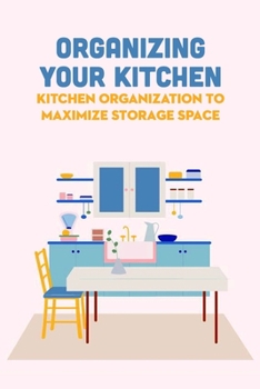 Paperback Organizing Your Kitchen: Kitchen Organization to Maximize Storage Space: Kitchen Organization Book