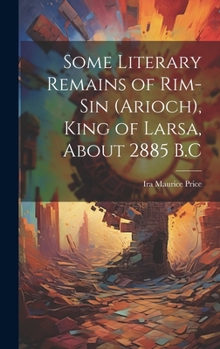 Hardcover Some Literary Remains of Rim-Sin (Arioch), King of Larsa, About 2885 B.C Book