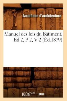 Paperback Manuel Des Lois Du Bâtiment. Ed 2, P 2, V 2 (Éd.1879) [French] Book