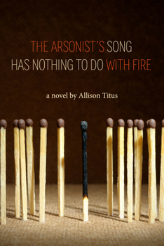Paperback The Arsonist's Song Has Nothing to Do with Fire Book
