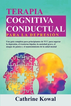 Terapia Cognitiva Conductual para la Depresión: Una guía completa para principiantes de TCC para superar la depresión, el trastorno bipolar, la ... de la salud mental (Spanish Edition)