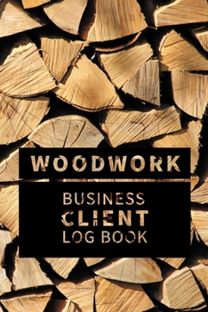 Paperback Woodwork Business Client Log Book: Customer Information Keeper, Personal Client Record & Organize Book Index A-Z for Names Book