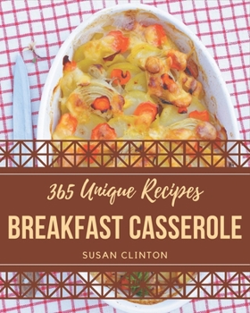 Paperback 365 Unique Breakfast Casserole Recipes: A Highly Recommended Breakfast Casserole Cookbook Book