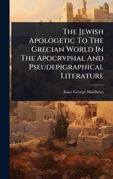 The Jewish Apologetic To The Grecian World In The Apocryphal And Pseudepigraphical Literature