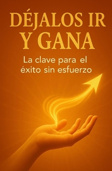 Paperback Déjalos Ir y Gana: La Clave para el éxito sin Esfuerzo [Spanish] Book