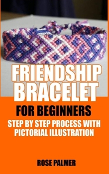 FRIENDSHIP BRACELET FOR BEGINNERS: STEP BY STEP PROCESS WITH PICTORIAL ILLUSTRATION