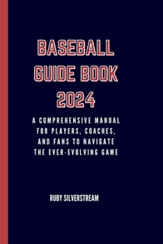 BASEBALL GUIDE BOOK 2024: A Comprehensive Manual for Players, Coaches, and Fans to Navigate the Ever-Evolving Game