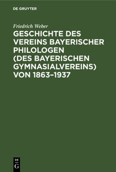 Geschichte Des Vereins Bayerischer Philologen (Des Bayerischen Gymnasialvereins) Von 1863-1937 (German Edition)