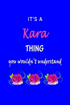 It's A  Kara  Thing You Wouldn't Understand: Kara  First Name Personalized Journal 6x9 Notebook, Wide Ruled (Lined) blank pages Funny  Cover for Girls and Women with Pink Name, Roses, on Blue