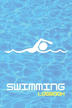 SWIMMING LOGBOOK: Swimming Notebook and Journal Swimmers and Swim Coaches | Gift Book for Swimmers and People who loves Swimming, Pools, Chlorine and Swim Training