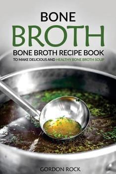 Paperback Bone Broth: Bone Broth Recipe Book to Make Delicious and Healthy Bone Broth Soup Book