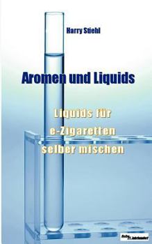 Paperback Liquids und Aromen: Liquids für e-Zigaretten selber mischen [German] Book