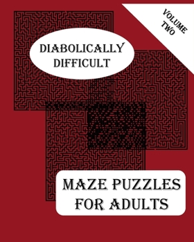 Diabolically Difficult Maze Puzzles for Adults, Volume Two: Brain Challenging Puzzle Mazes Activity Game Book for Teens, Young Adults, Adults, Senior, Large Print