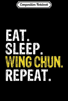 Composition Notebook: Eat Sleep Wing Chun Repeat Gift Journal/Notebook Blank Lined Ruled 6x9 100 Pages
