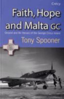 Paperback Faith, Hope and Malta GC: Ground and Air Heroes of the George Cross Island Book