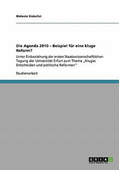 Die Agenda 2010 - Beispiel für eine kluge Reform?: Unter Einbeziehung der ersten Staatswissenschaftlichen Tagung der Universität Erfurt zum Thema ... und politische Reformen"