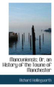 Paperback Mancuniensis; Or, an History of the Towne of Manchester Book