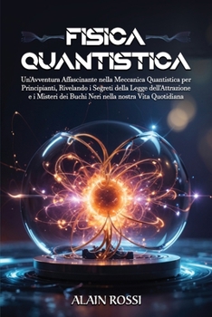 Paperback Fisica Quantistica: Un'Avventura Affascinante nella Meccanica Quantistica per Principianti, RIvelando i Segreti della Legge dell'Attrazion [Italian] Book