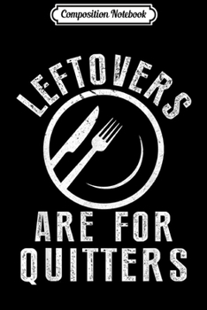 Composition Notebook: Leftovers Are For Quitters Happy Thanksgiving Turkey Day  Journal/Notebook Blank Lined Ruled 6x9 100 Pages