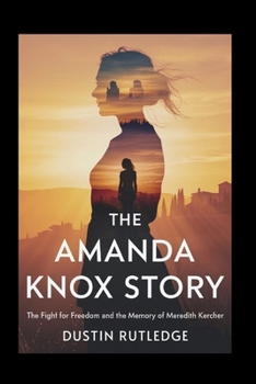 The Amanda Knox Story: The Fight for Freedom and the Memory of Meredith Kercher