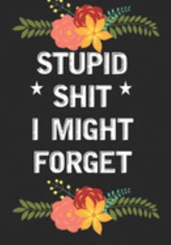 Stupid Shit I Might Forget: Blank Lined Journal/notebook Organizer for Women Men,Employee Appreciation Gifts for Coworker, Students Teachers (Funny, jokes, sarcasm)