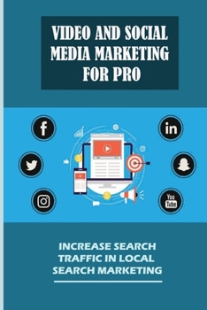 Video And Social Media Marketing For Pro: Increase Search Traffic In Local Search Marketing: Why Do You Need Video Marketing