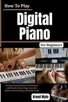 Paperback How To Play Digital Piano For Beginners: Develop Essential Keyboard Technique with Chords, Scales, Finger Exercises, Rhythm, Note Reading, and Simple Songs Book