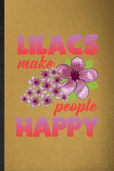 Lilacs Make People Happy: Lined Notebook For Lilac Florist Gardener. Funny Ruled Journal For Gardening Plant Lady. Unique Student Teacher Blank ... Planner Great For Home School Office Writing