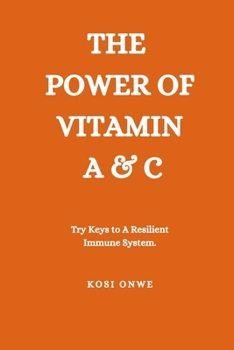 Paperback The Power of Vitamin A & C: Try Keys to a Resilient Immune System Book