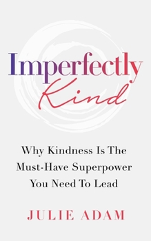 Paperback Imperfectly Kind: Why Kindness Is The Must-Have Superpower You Need To Lead Book