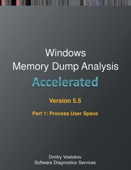 Paperback Accelerated Windows Memory Dump Analysis, Fifth Edition, Part 1, Revised, Process User Space: Training Course Transcript and WinDbg Practice Exercises Book