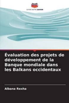Évaluation des projets de développement de la Banque mondiale dans les Balkans occidentaux (French Edition)