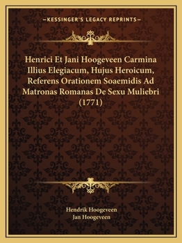 Paperback Henrici Et Jani Hoogeveen Carmina Illius Elegiacum, Hujus Heroicum, Referens Orationem Soaemidis Ad Matronas Romanas De Sexu Muliebri (1771) [Latin] Book