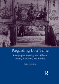 Paperback Regarding Lost Time: Photography, Identity and Affect in Proust, Benjamin, and Barthes Book