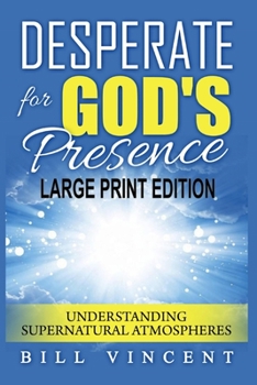 Paperback Desperate for God's Presence: Understanding Supernatural Atmospheres (Large Print Edition) [Large Print] Book
