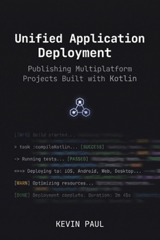 Paperback Unified Application Deployment: Publishing Multiplatform Projects Built with Kotlin Book