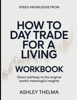 Speed Knowledge From How To Day Trade For A Living: Direct Pathway To The Original Book's Meaning Insights