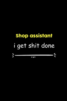 Shop assistant I Get Shit Done Notebook: Project and Task Organization Blank Lined Notebook /Project Management Notebook/ Greatest ... Idea: 6x9 ... gift , Project Management Notebook/ Greatest