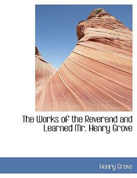Paperback The Works of the Reverend and Learned Mr. Henry Grove Book