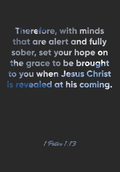 1 Peter 1:13 Notebook: Therefore, with minds that are alert and fully sober, set your hope on the grace to be brought to you when Jesus Christ is ... Christian Journal/Diary Gift, Doodle Present