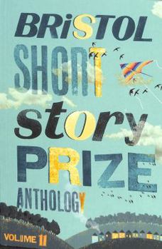 Bristol Short Story Prize Anthology Volume 11 - Book  of the Bristol Short Story Prize Anthology