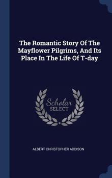 The romantic story of the Mayflower pilgrims,: And its place in the life of to-day,