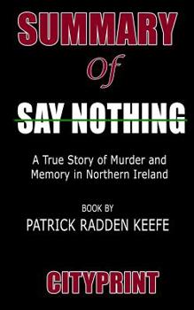 Summary of Say Nothing: A True Story of Murder and Memory in Northern Ireland Book by Patrick Radden Keefe