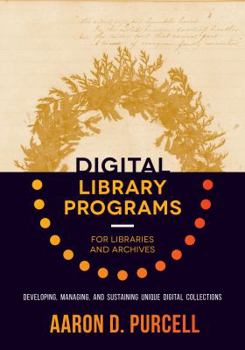 Paperback Digital Library Programs for Libraries and Archives: Developing, Managing, and Sustaining Unique Digital Collections Book