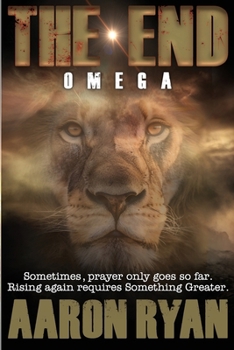 THE END: Omega (THE END: A Christian End Times Fiction Book Series)
