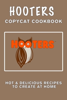 Paperback Hooter's Copycat Cookbook: Hot & Delicious Recipes to Create at Home Book