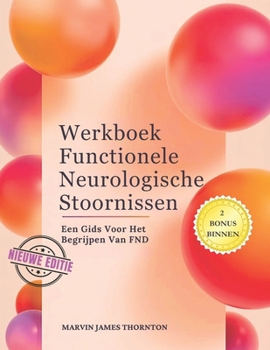 Werkboek Functionele Neurologische Stoornissen: Een Gids Voor Het Begrijpen Van FND