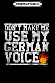 Composition Notebook: Don't Make Me Use My German Voice Ethnic Pride  Journal/Notebook Blank Lined Ruled 6x9 100 Pages